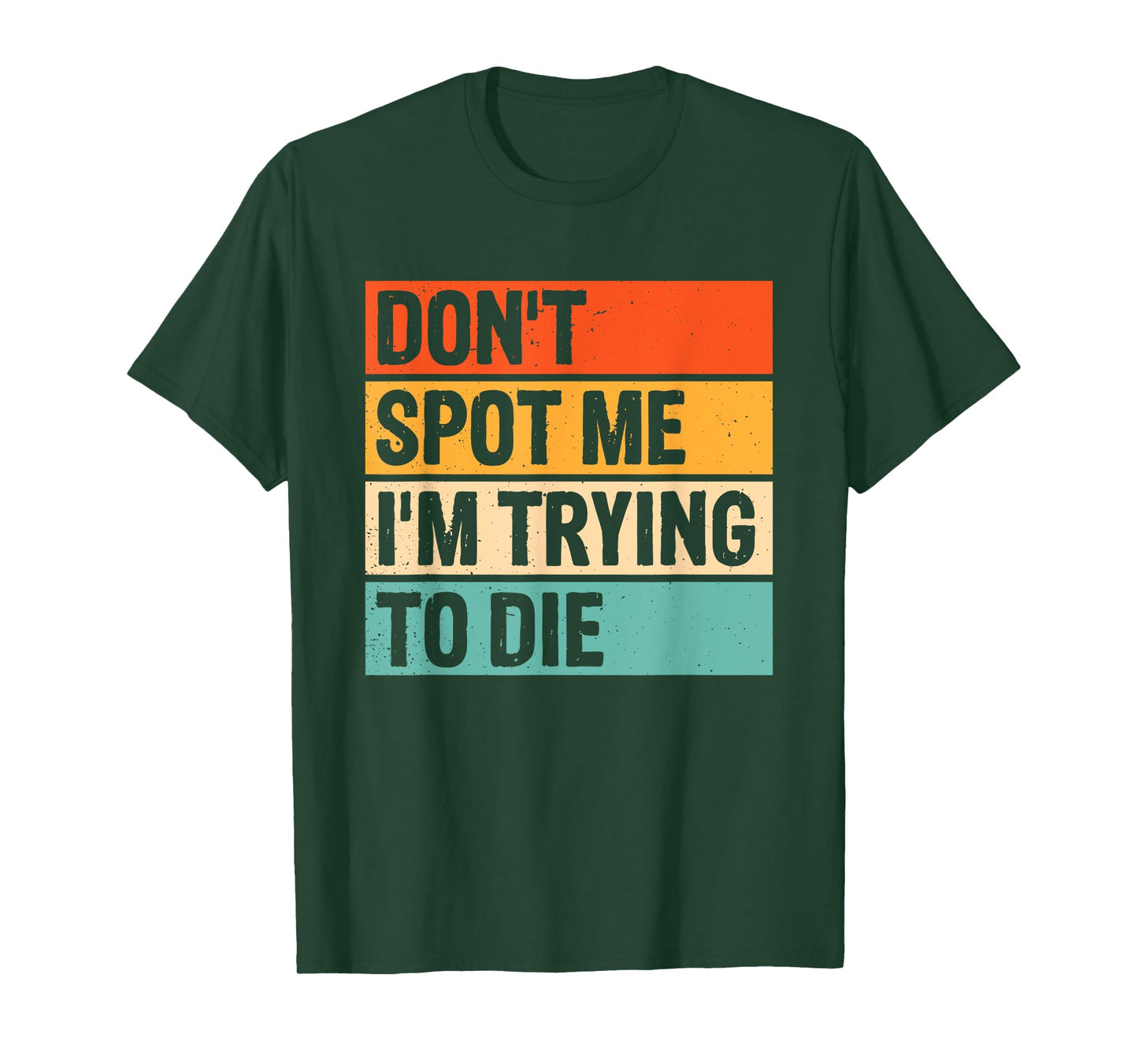 Don't Spot Me I'm Trying To Die Gym Workout T-Shirt