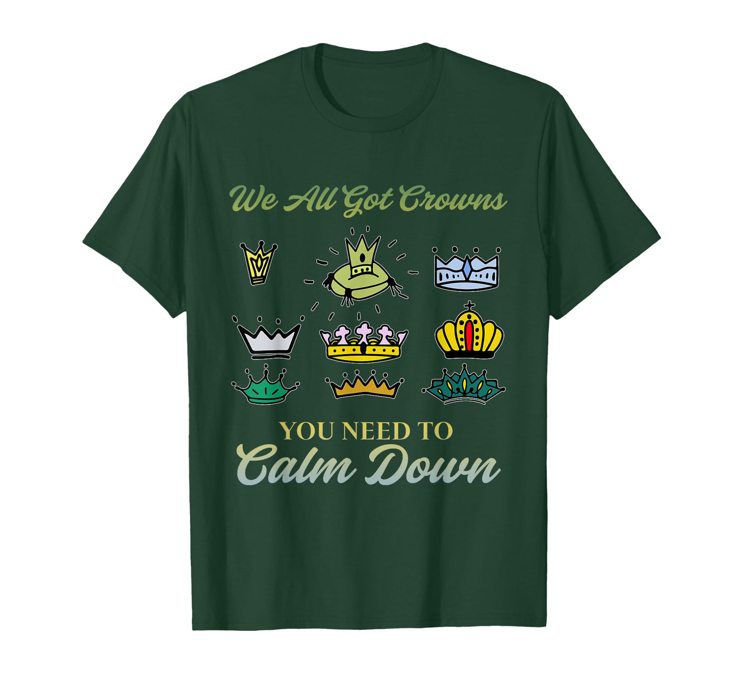 We All Got Crowns You Need To Calm Down Apparel T-Shirt