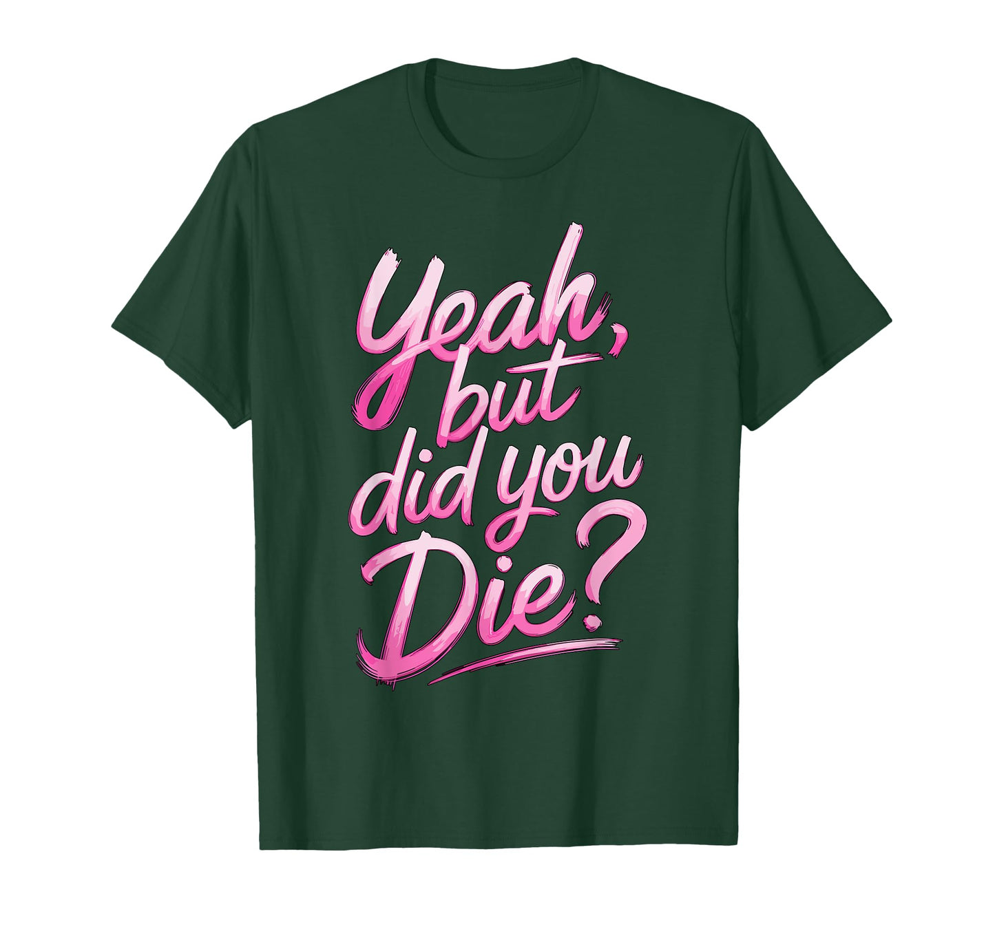 Yeah but did you Die? Gym Fitness Motivation T-Shirt