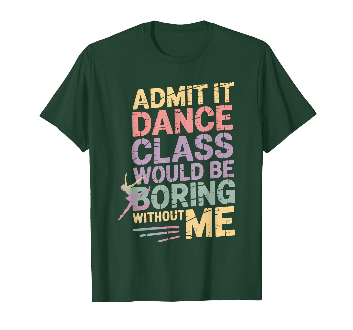 Admit It Dance Class Would Be Boring Without Me Funny Dancer T-Shirt