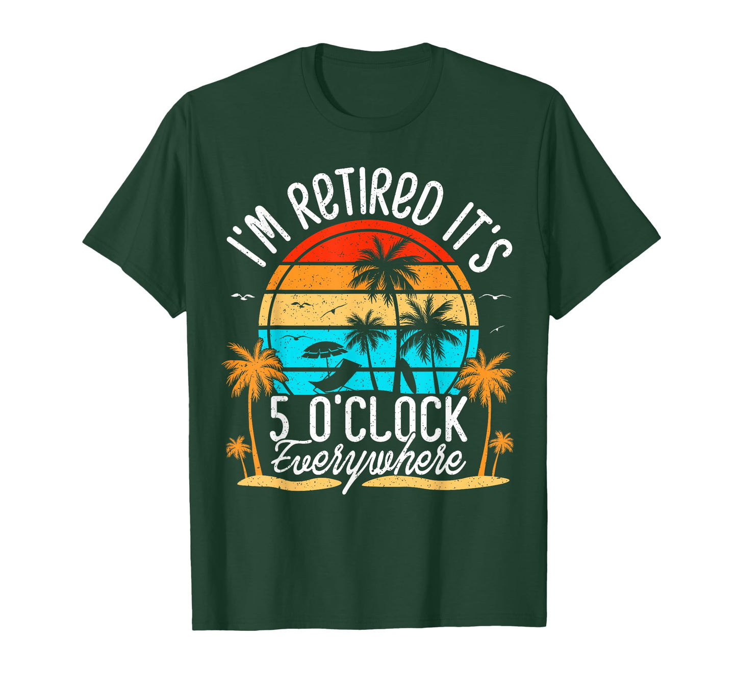 It's 5 O'Clock Everywhere I'm Retired summer Retirement T-Shirt
