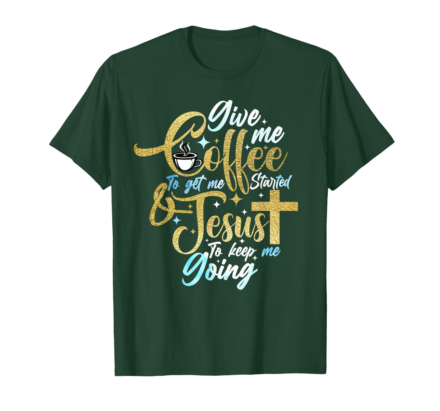 Christian Give Me Coffee To Get Started Jesus Keep Me Going T-Shirt
