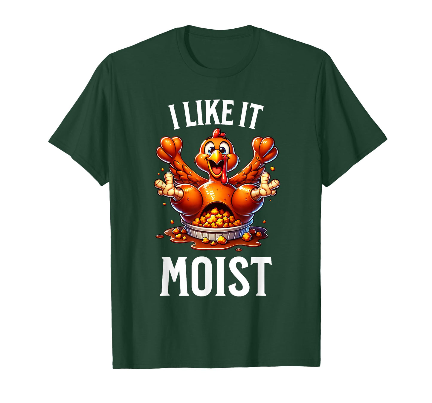 I Like it Moist Thanksgiving Dirty Funny Turkey Men Women T-Shirt