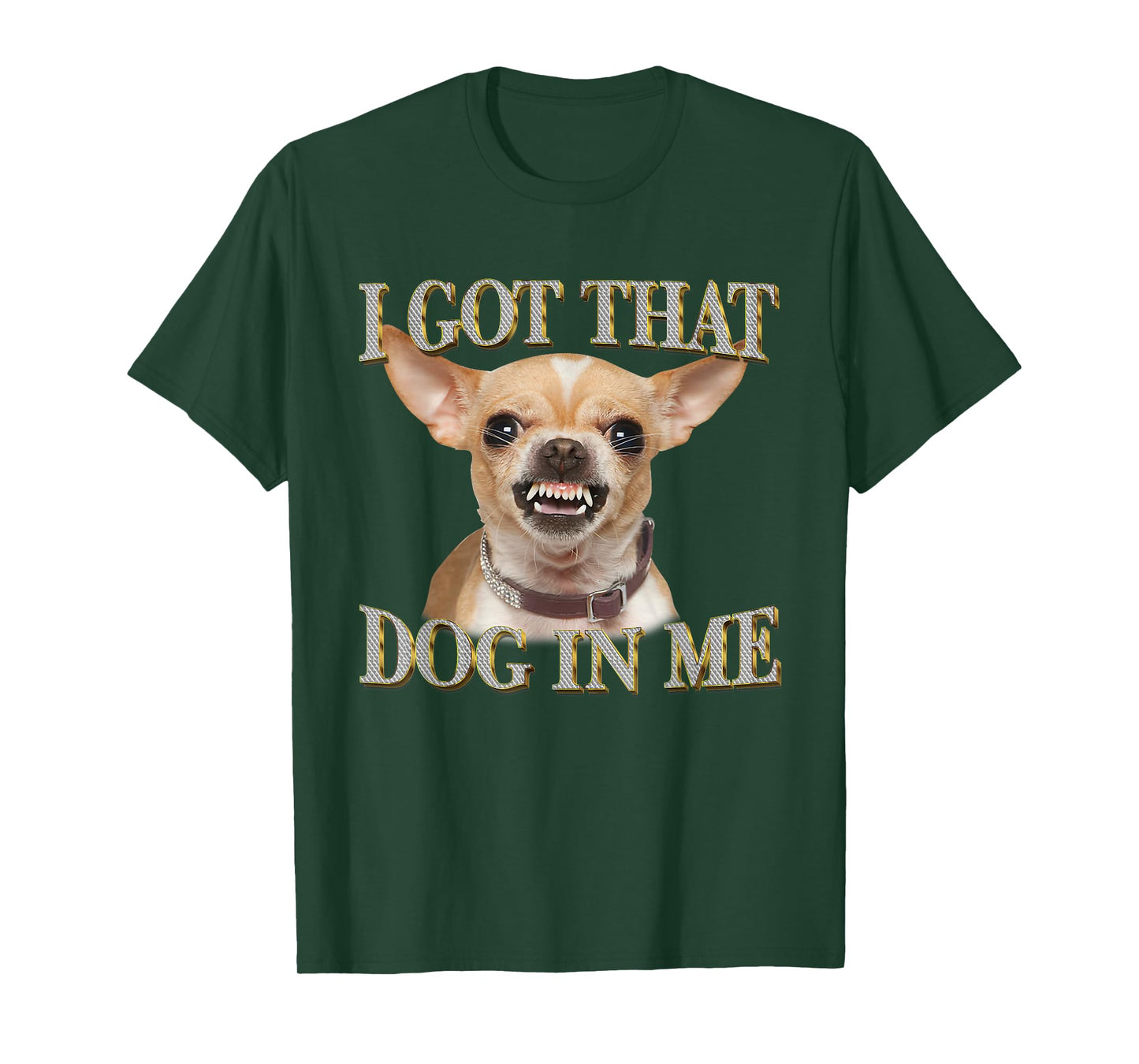 I Got That Dog In Me Funny Dog Chihuahua Lovers Men Women T-Shirt