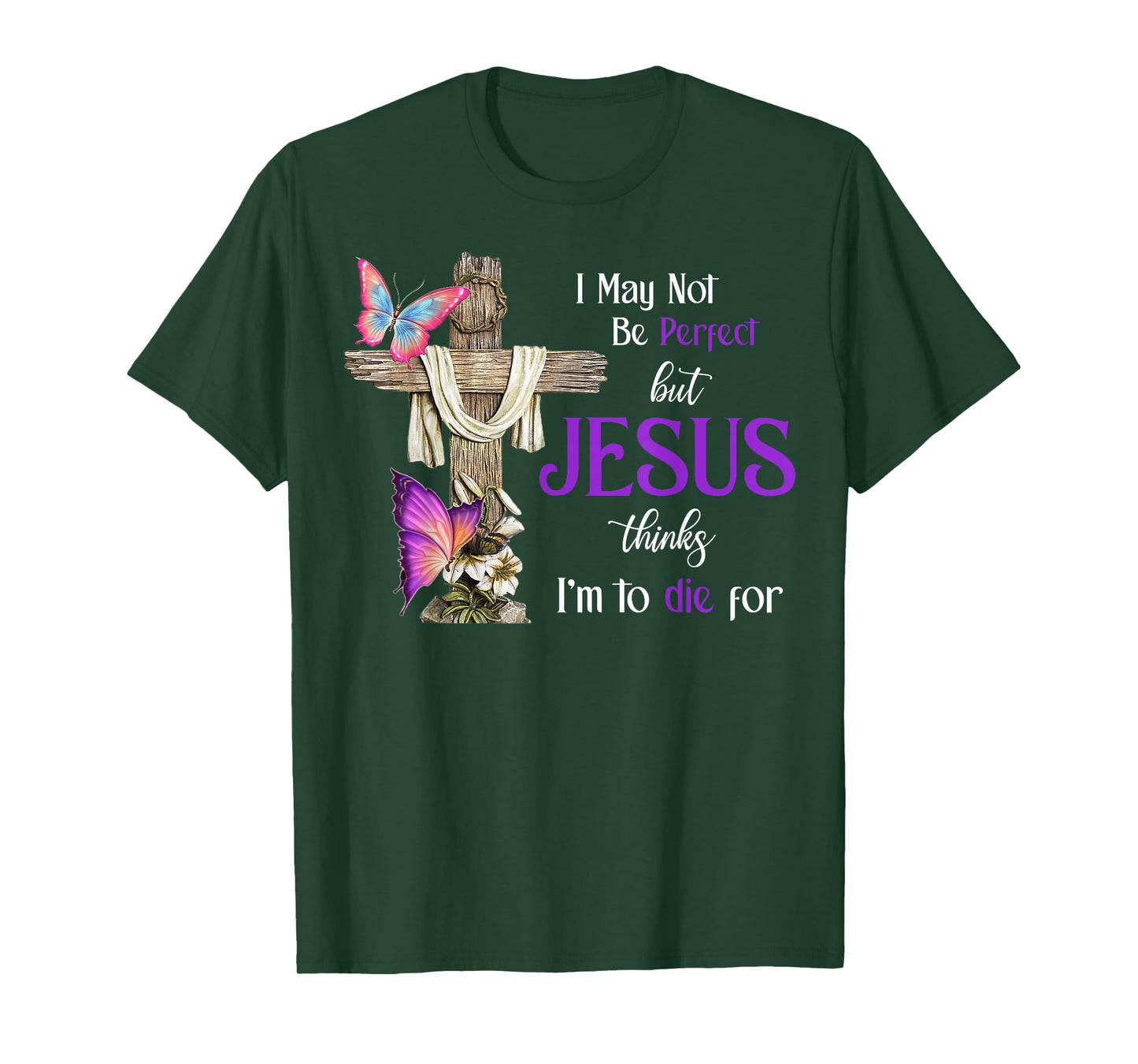I May Not Be Perfect But Jesus Thinks I'm To Die For T-Shirt