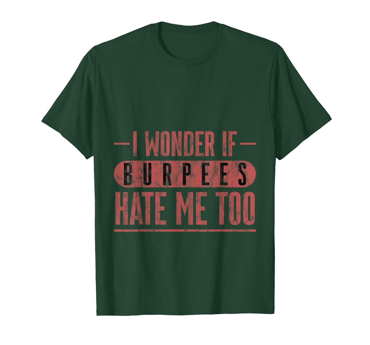 I Wonder If Burpees Hate Me Too Workout Motivation --- T-Shirt