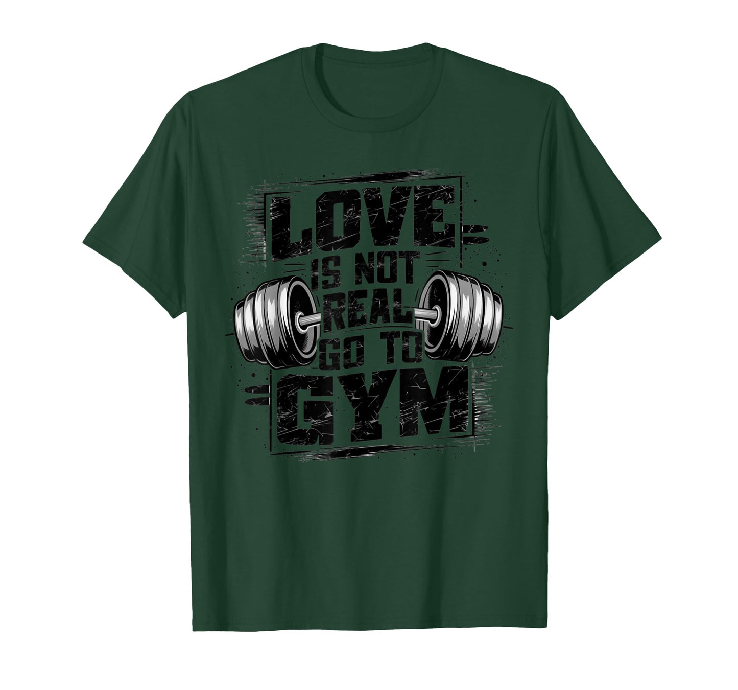 Love Is Not Real Go To Gym Funny Fitness T-Shirt