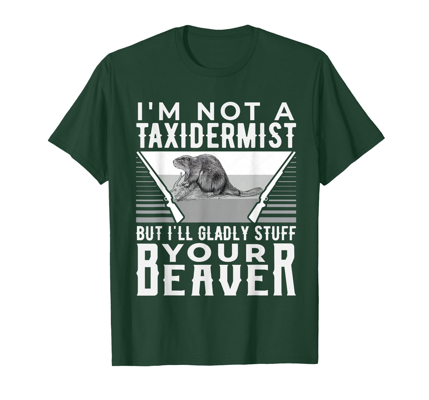 I'm Not A Taxidermist But I'll Gladly Stuff Your Beaver Gift T-Shirt