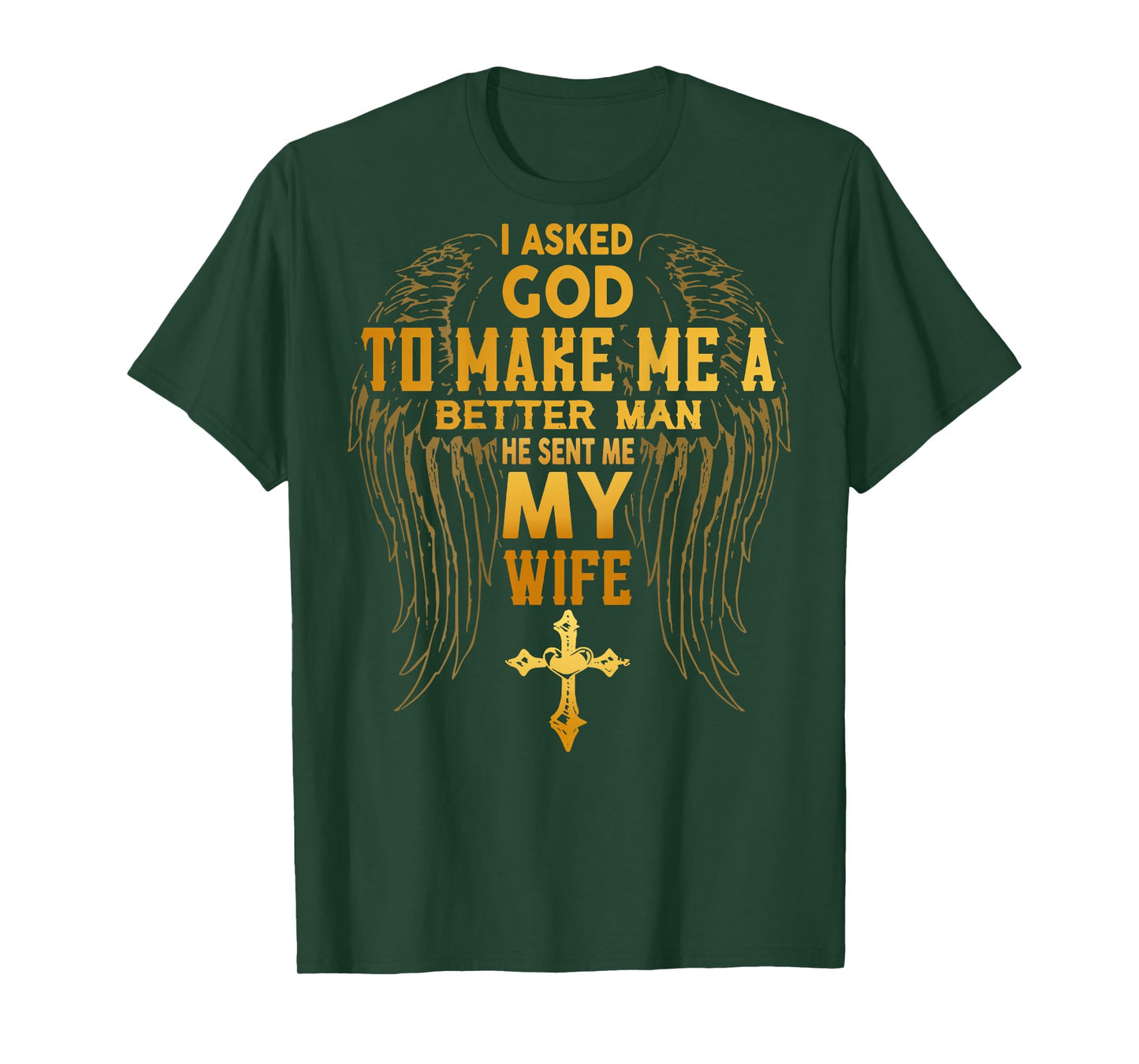 I Asked God To Make Me A Better Man He Sent Me Wife (back) T-Shirt