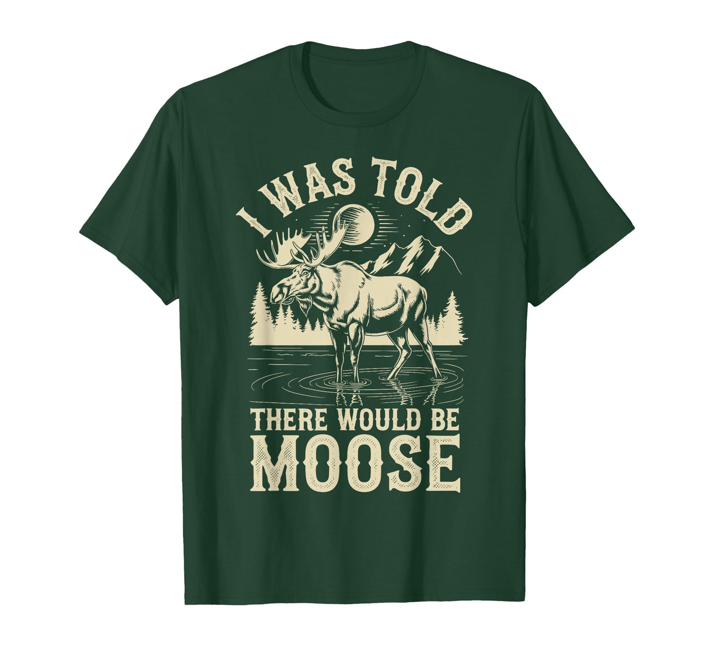 I Was Told There Would Be Moose T-Shirt