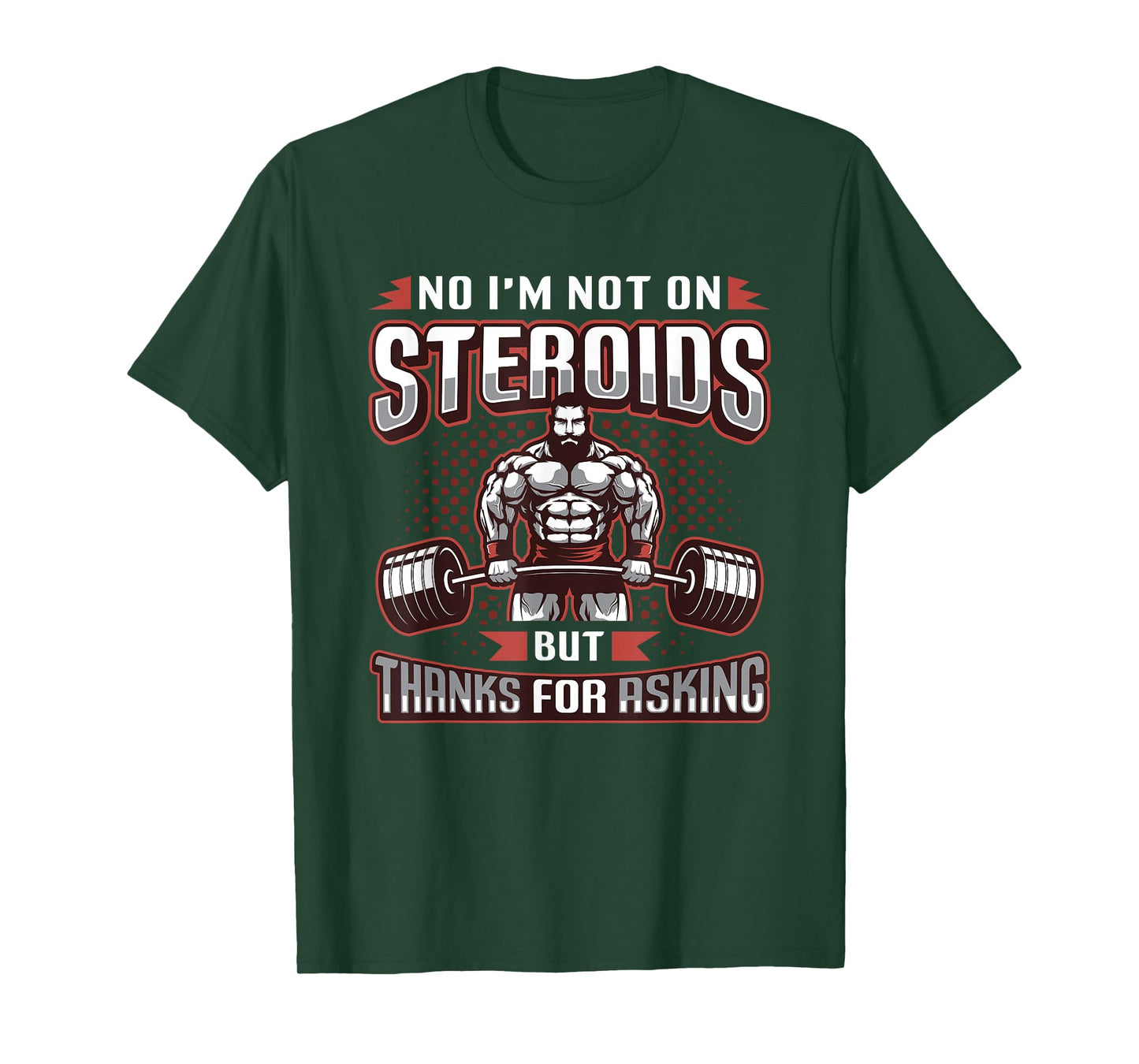 No I´m Not On Steroids But Thanks For Asking Bodybuilder T-Shirt