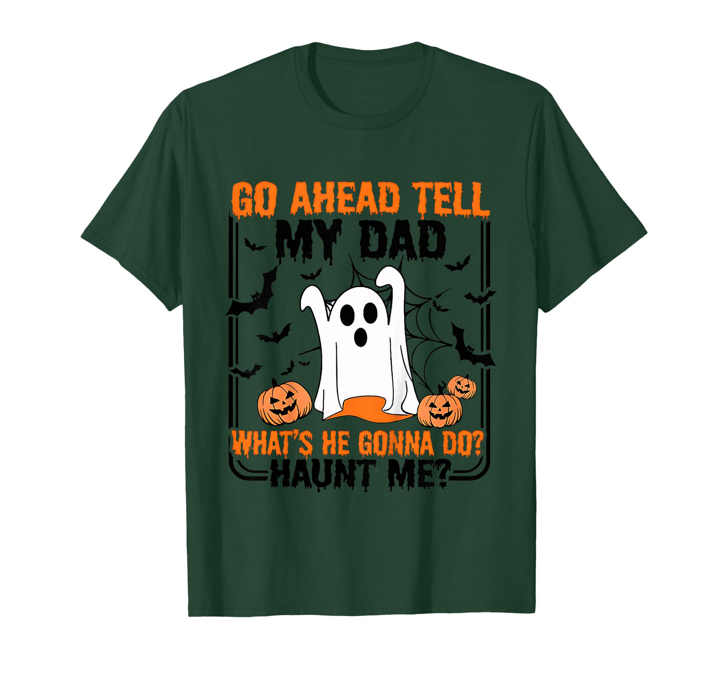 Go Ahead Tell My Dad What's He Gonna Do Haunt Me T-Shirt