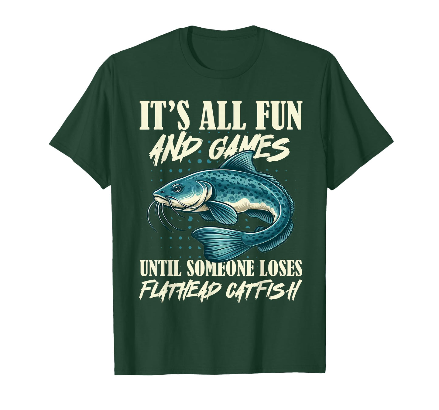 It's All Fun And Games Flathead Catfish Fishing Fisherman T-Shirt