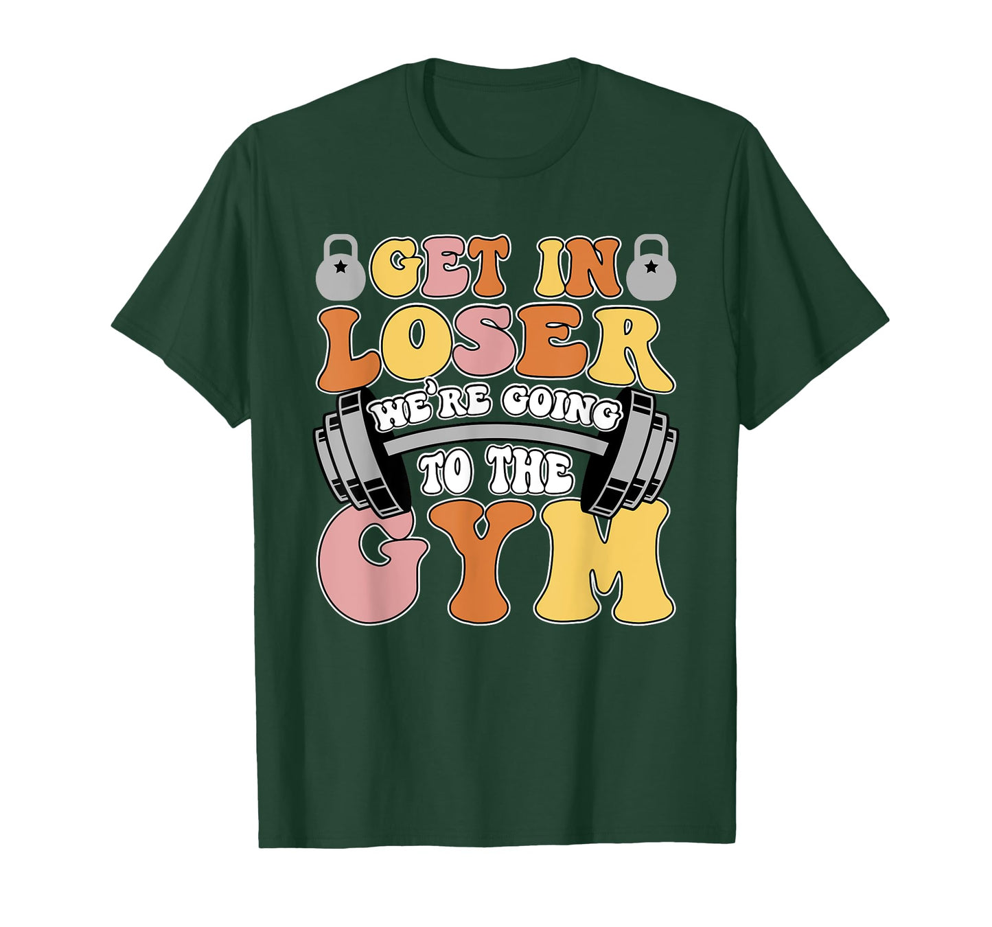 Get In Loser We're Going To The Gym Weightlifting Workout T-Shirt