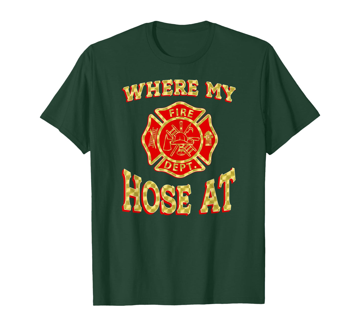 WHERE MY HOSE AT Funny Firefighter Gag Gift Fire Fighter T-Shirt