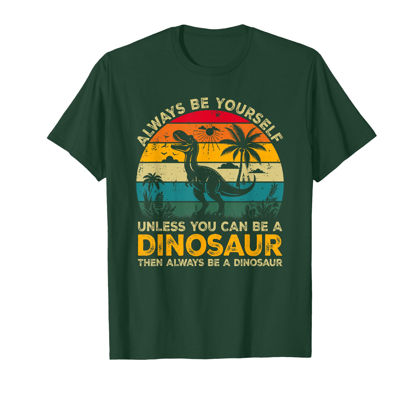Always Be Yourself Unless You Can Be A Dinosaur T-Shirt