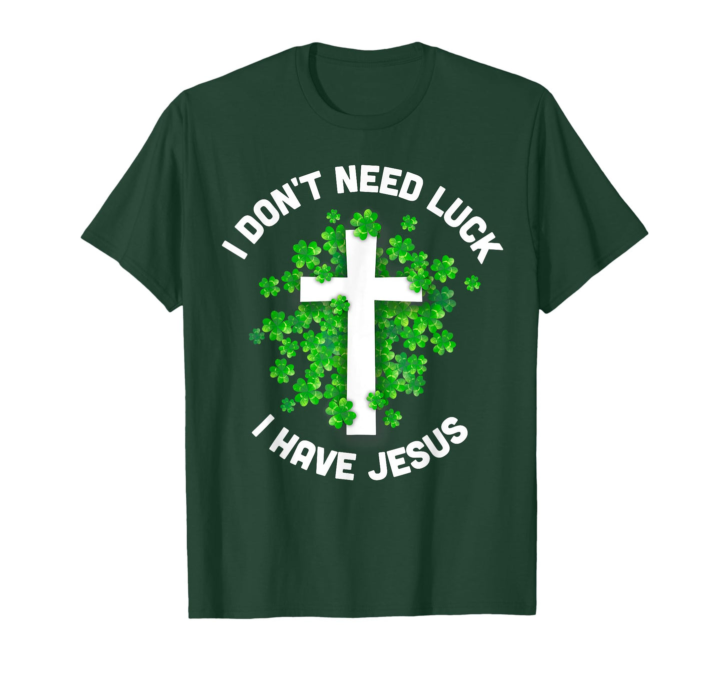 I Don't Need Luck I Have Jesus Christian St Patrick's Day T-Shirt