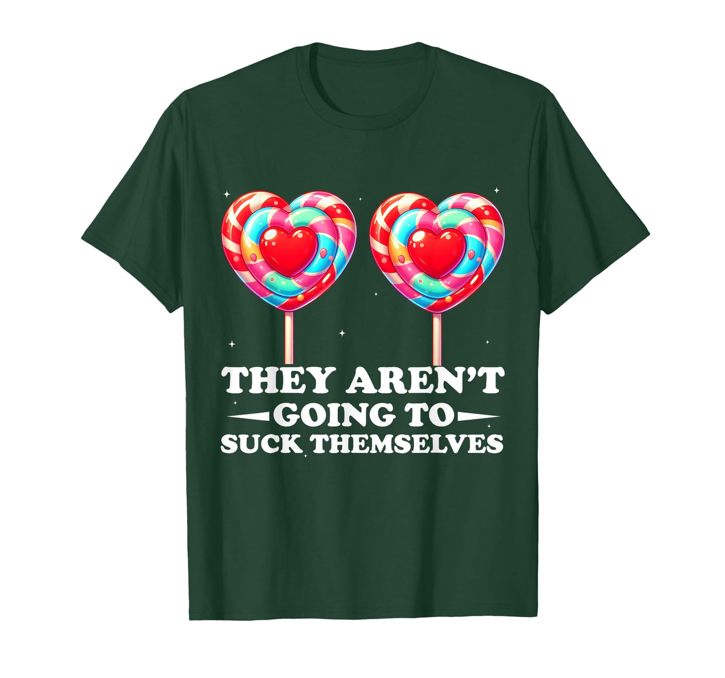 They Aren't Going To Suck Themselves Funny Inappropriate T-Shirt