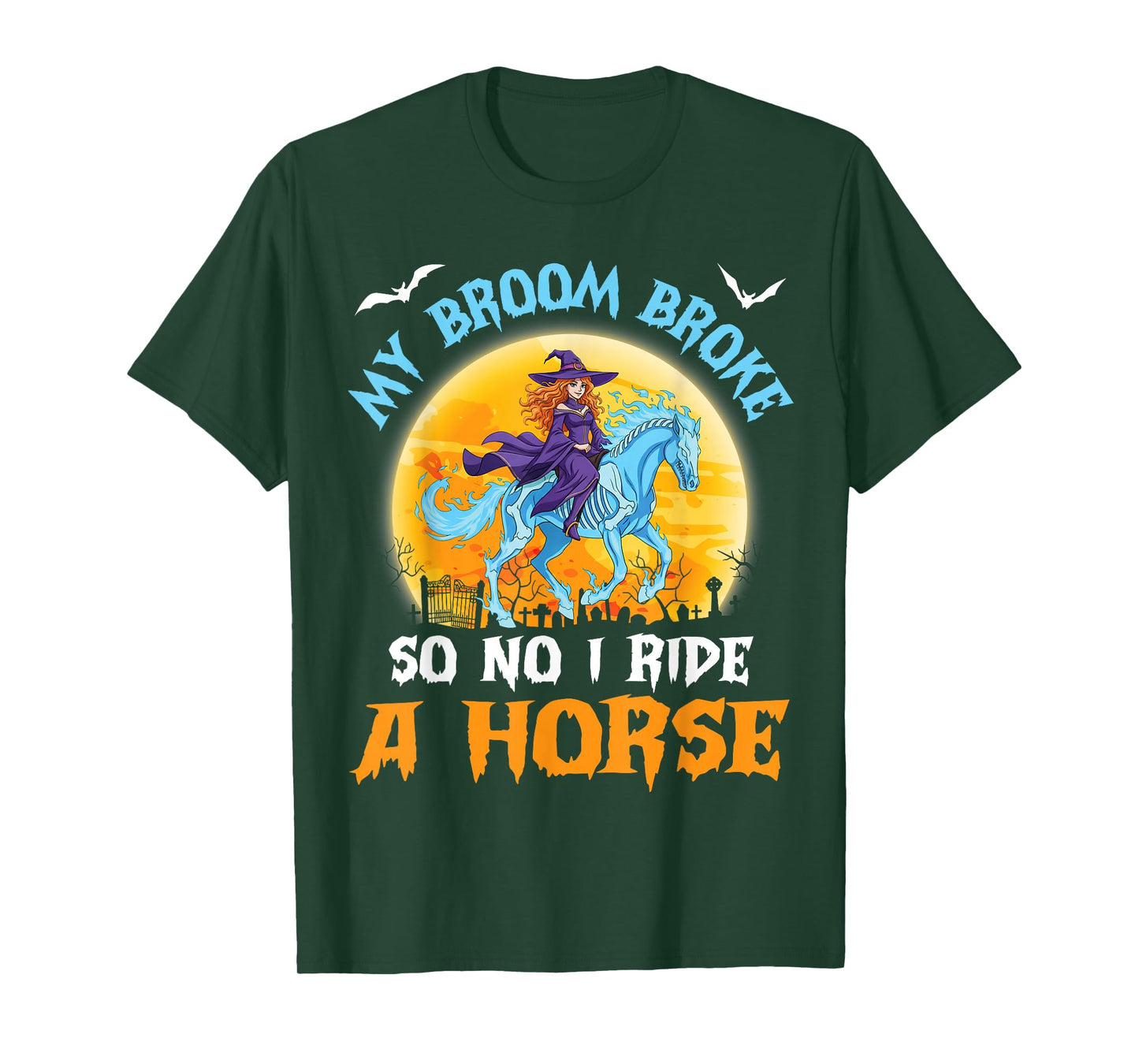 My Broom Broke So Now I Ride A Horse Funny Witch Halloween T-Shirt