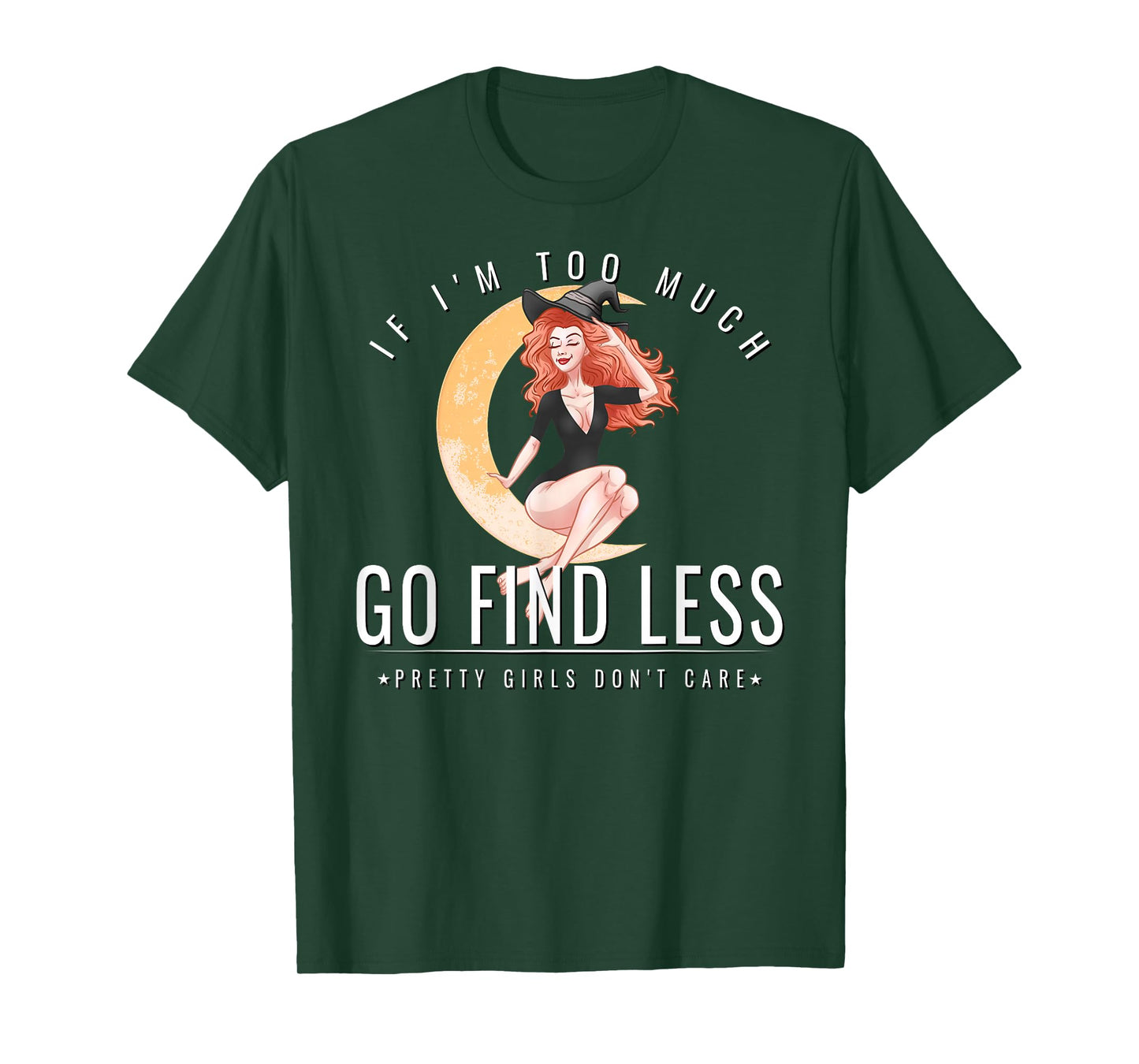 If Im Too Much Go Find Less Witchy Attitude Fierce Witch T-Shirt