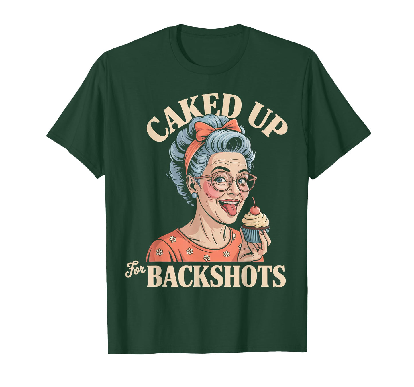 Caked Up for Backshots - Funny Unhinged & Inappropriate Meme T-Shirt