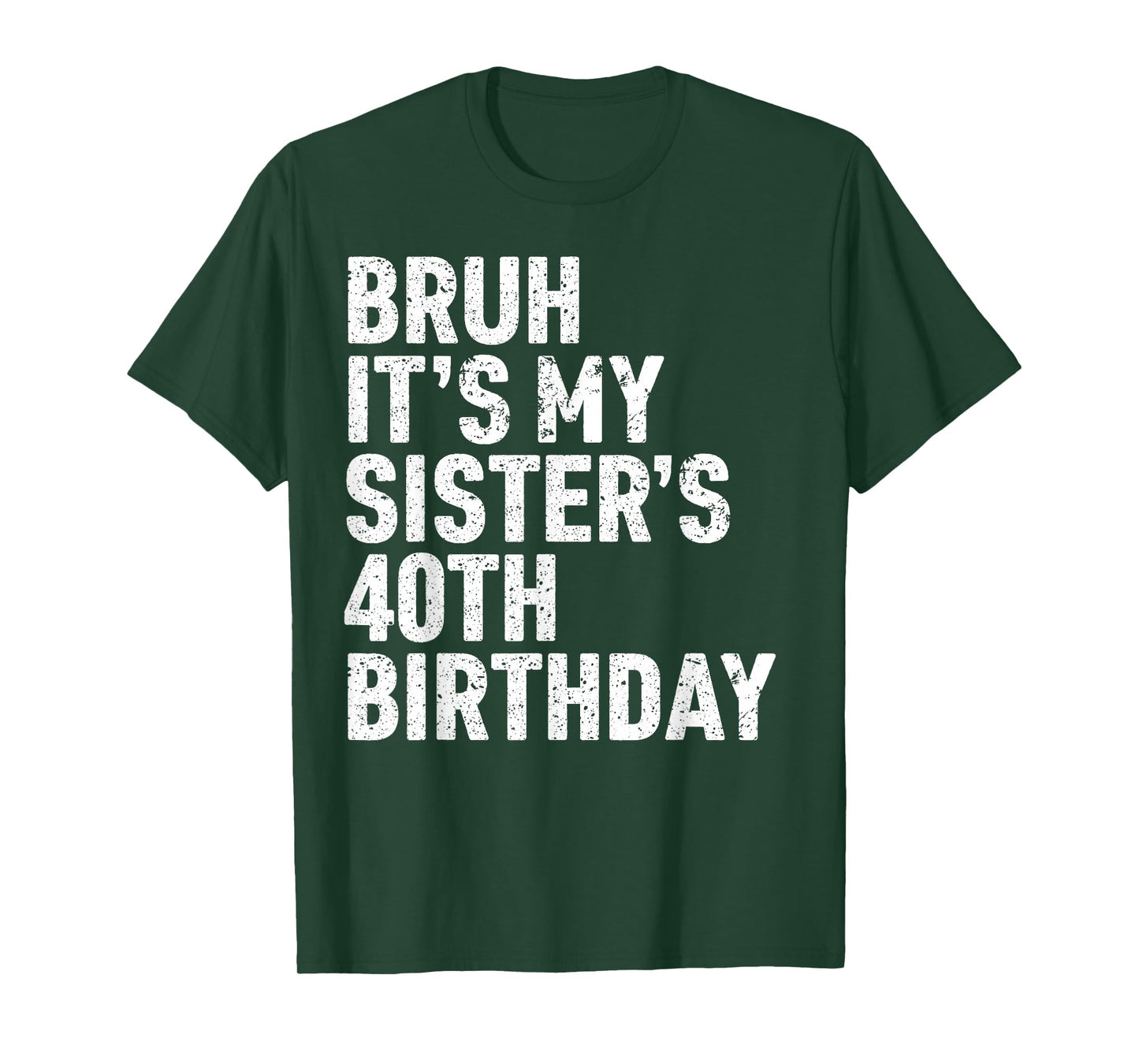 Bruh It's My Sister's 40th Birthday 40 Year Old Happy Funny T-Shirt