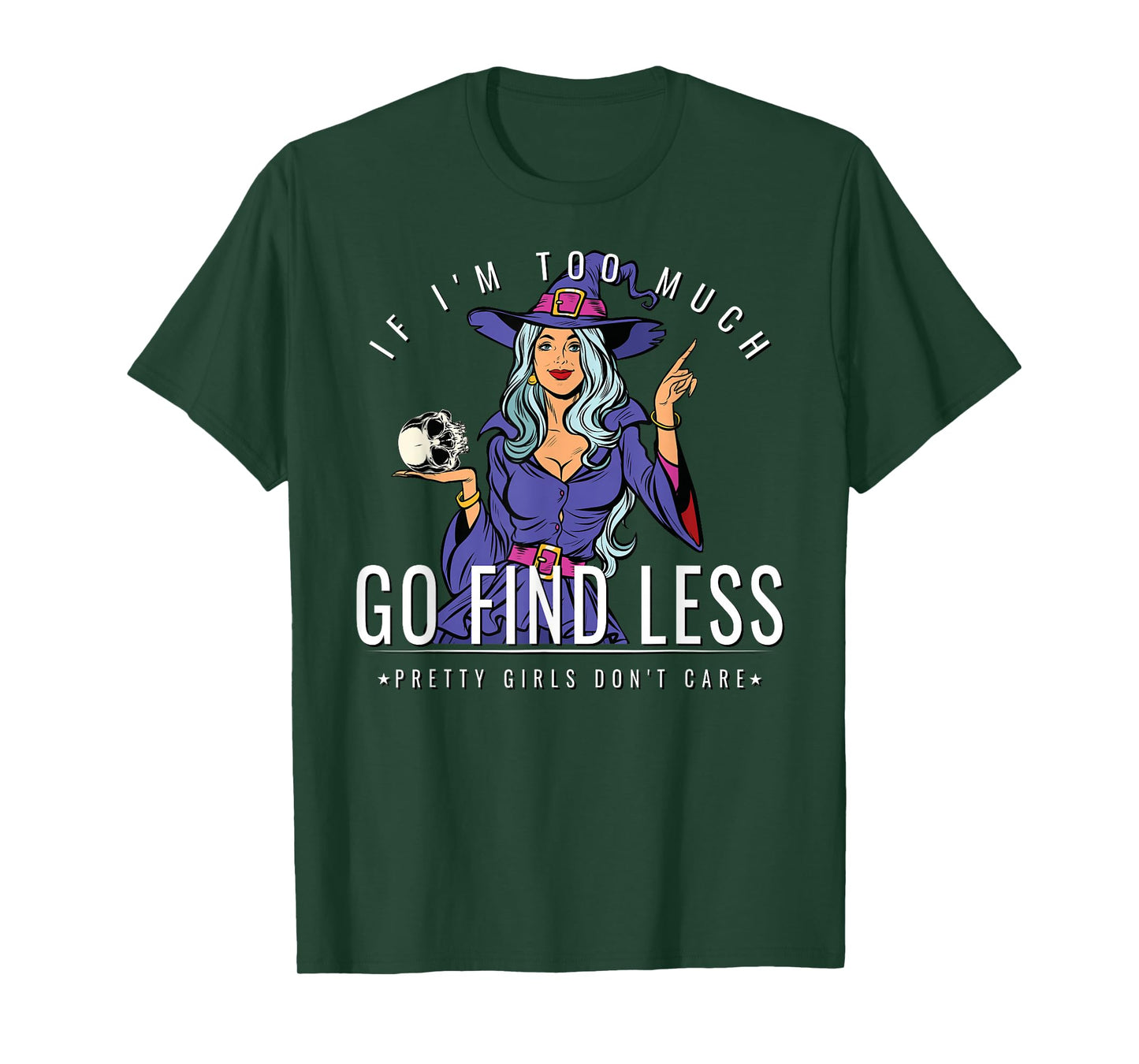 If Im Too Much Go Find Less Witch Holding Skull Empowerment T-Shirt