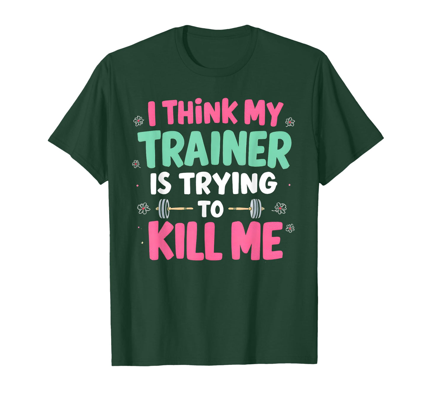 I Think My Trainer Is Trying To Kill Me Gym Fitness T-Shirt
