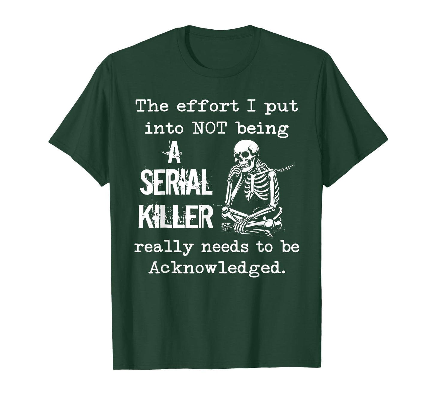 The Effort I Put Into Not Being A Serial Killer Skeleton T-Shirt