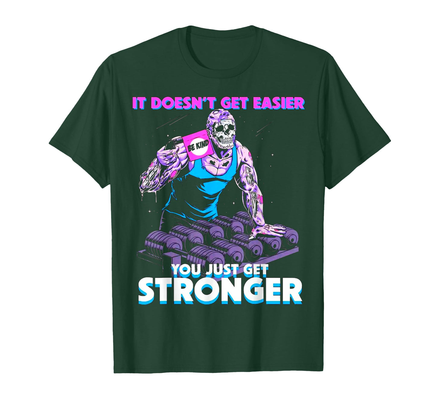 It Doesn't Get Easier Be Kind You Just Get Stronger Muscle T-Shirt