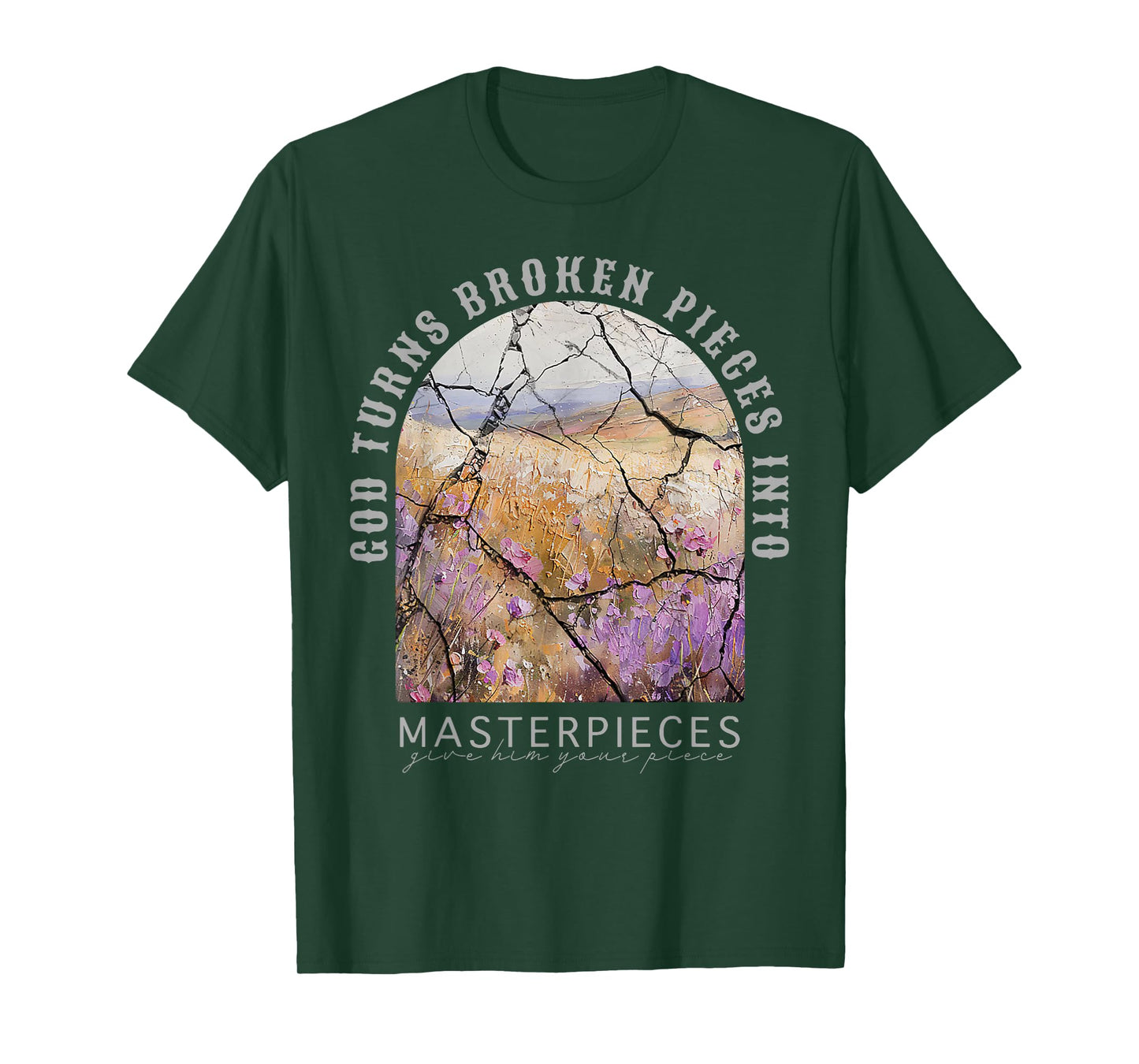 God Turns Broken Pieces Into Masterpieces Give Him Your T-Shirt
