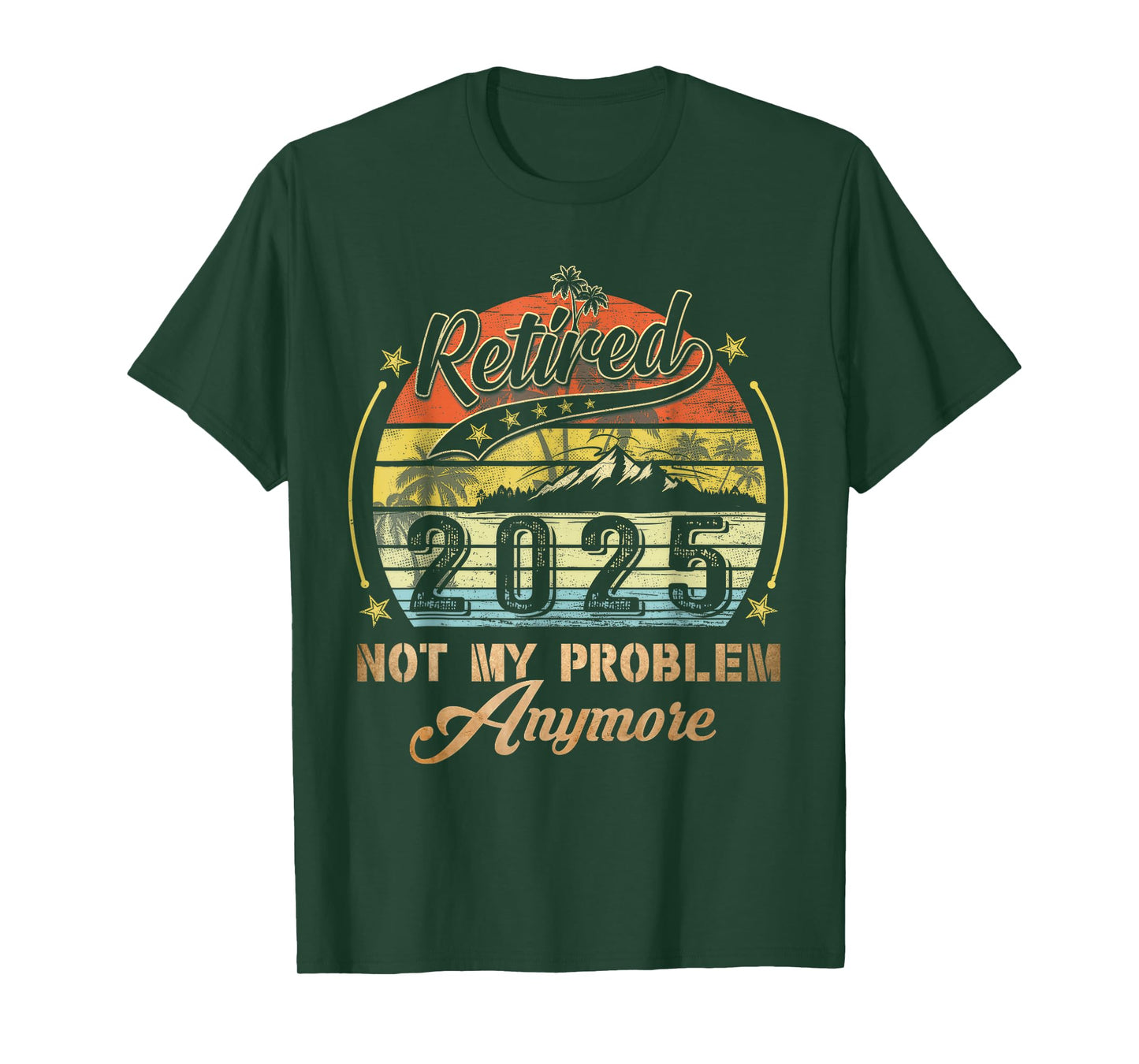 Retired 2025 Not My Problem Anymore Retirement Gifts Men Dad T-Shirt