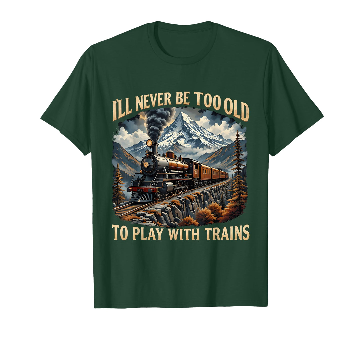 Train Lover I'll Never Be Too Old To Play With Trains Design T-Shirt