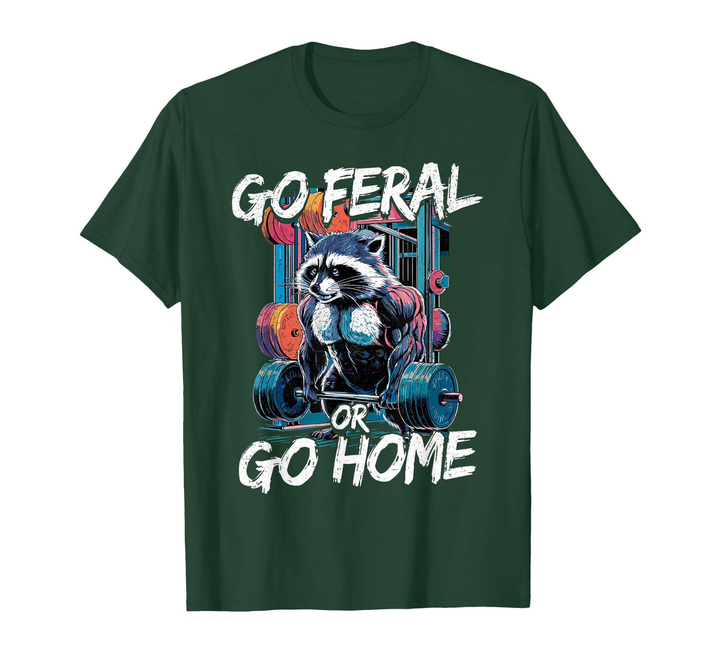 Go Feral or Go Home Bodybuilding Gym Raccoon Weightlifting T-Shirt