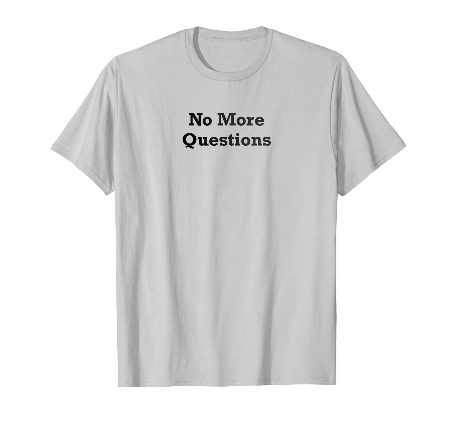 No More Questions T-Shirt