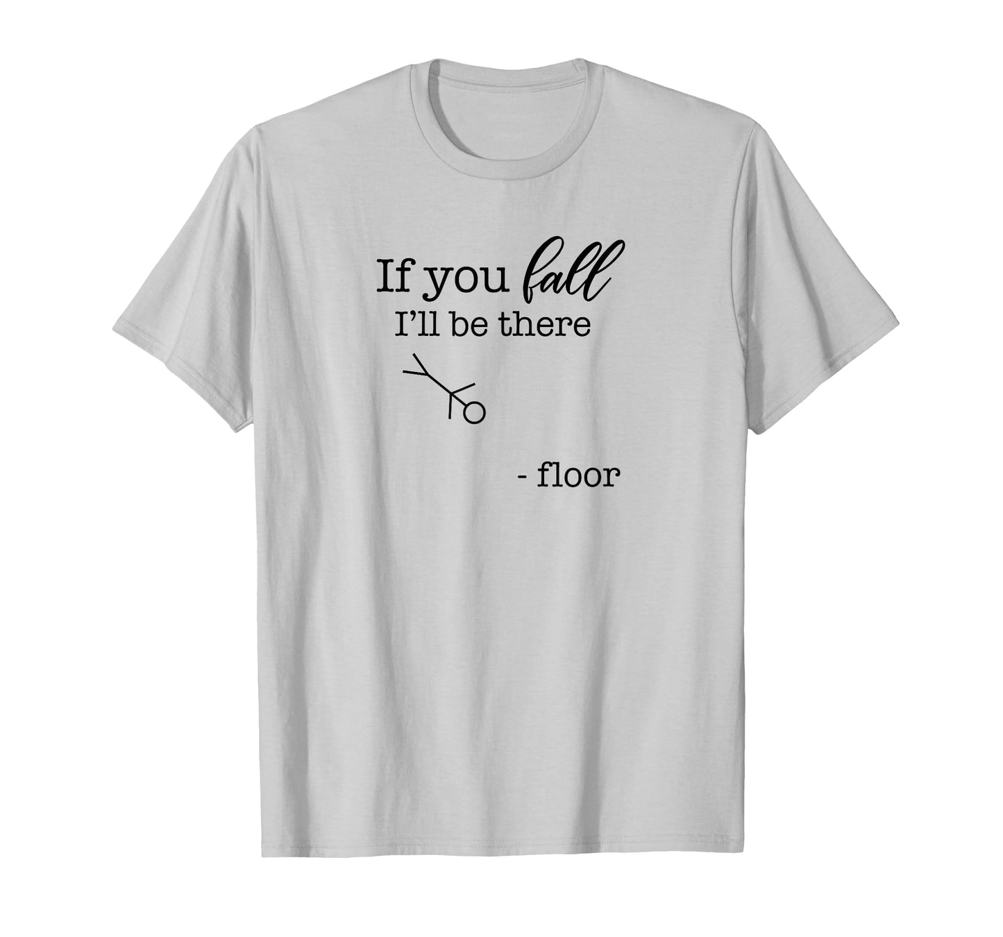 If You Fall, I'll be There | Floor Funny Stick Figure Joke T-Shirt