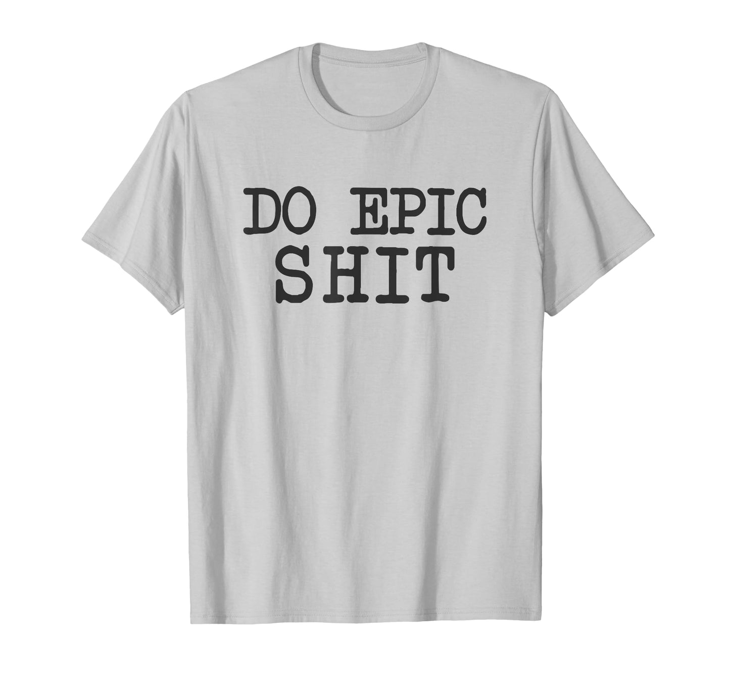 Funny Saying Inspirational Motivational Quote Do Epic Shit T-Shirt