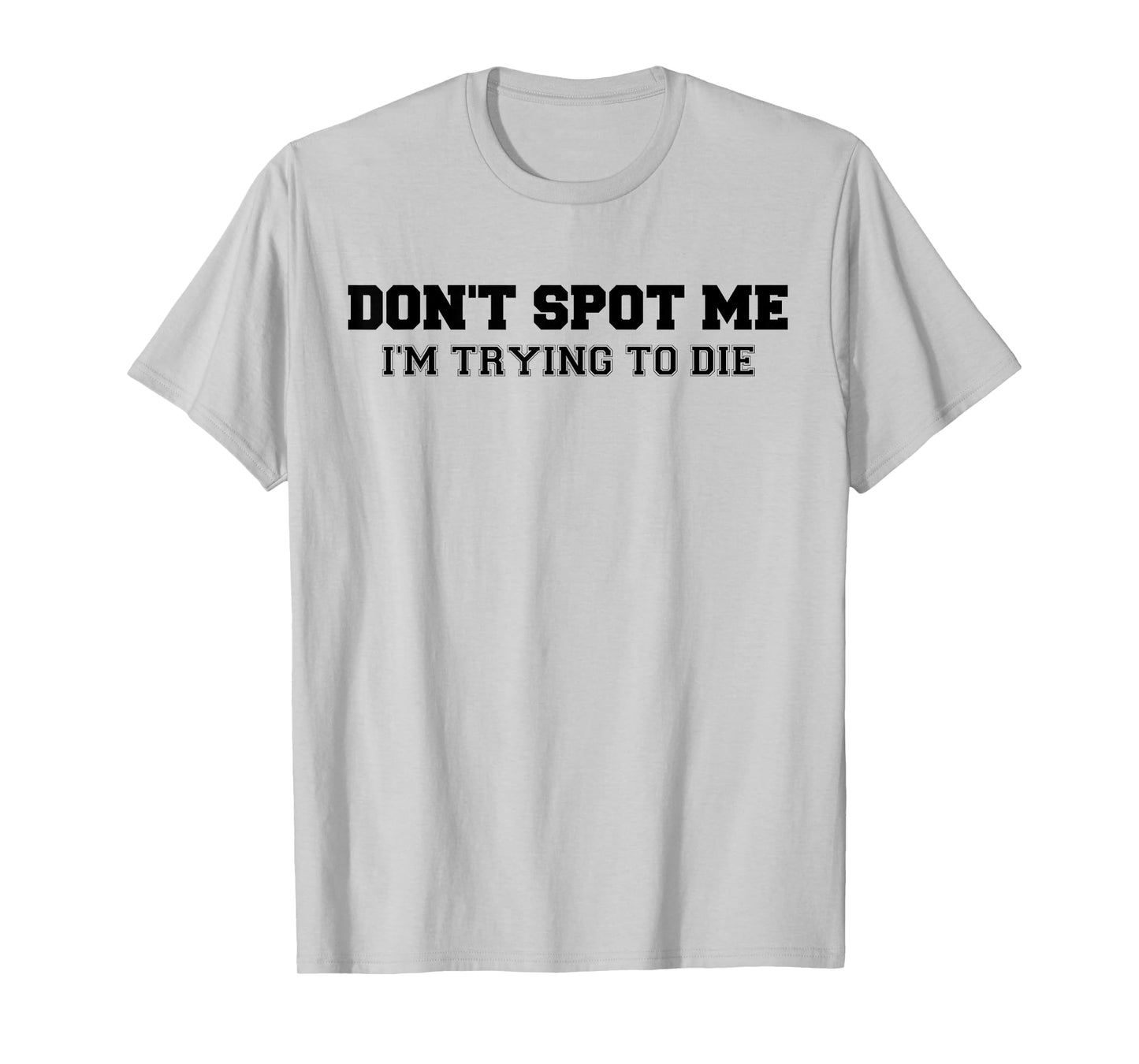Don't Spot Me I'm Trying to Die Bodybuilding Lifting T-Shirt