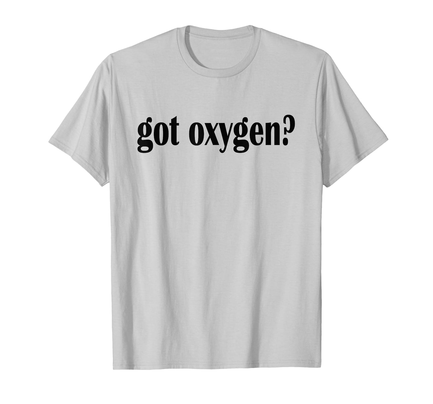 Got Oxygen? T Shirt- Classic Fit Oxygen T Shirt T-Shirt