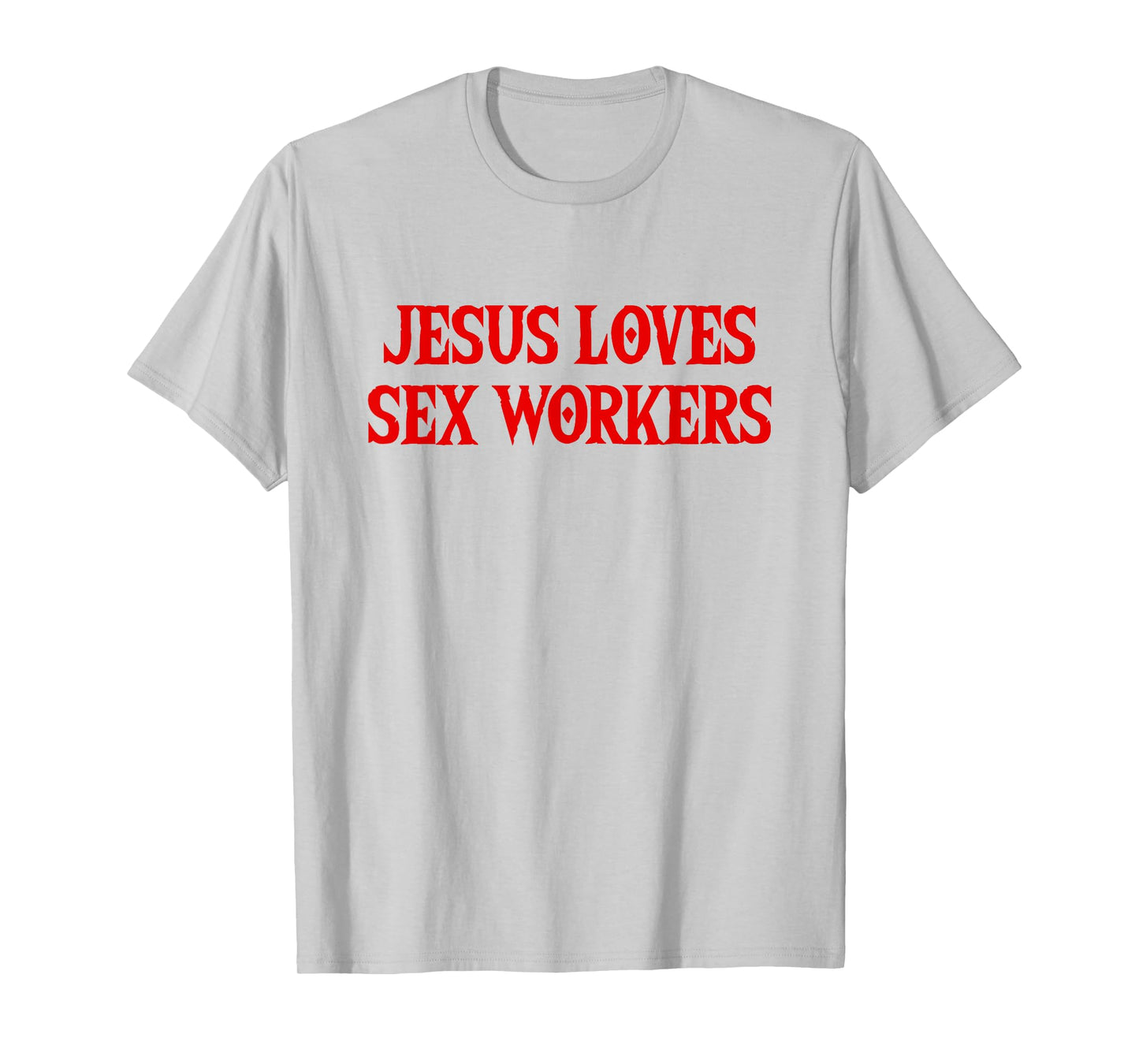 Jesus Loves Sex Workers - Funny Saying Sarcastic Novelty T-Shirt