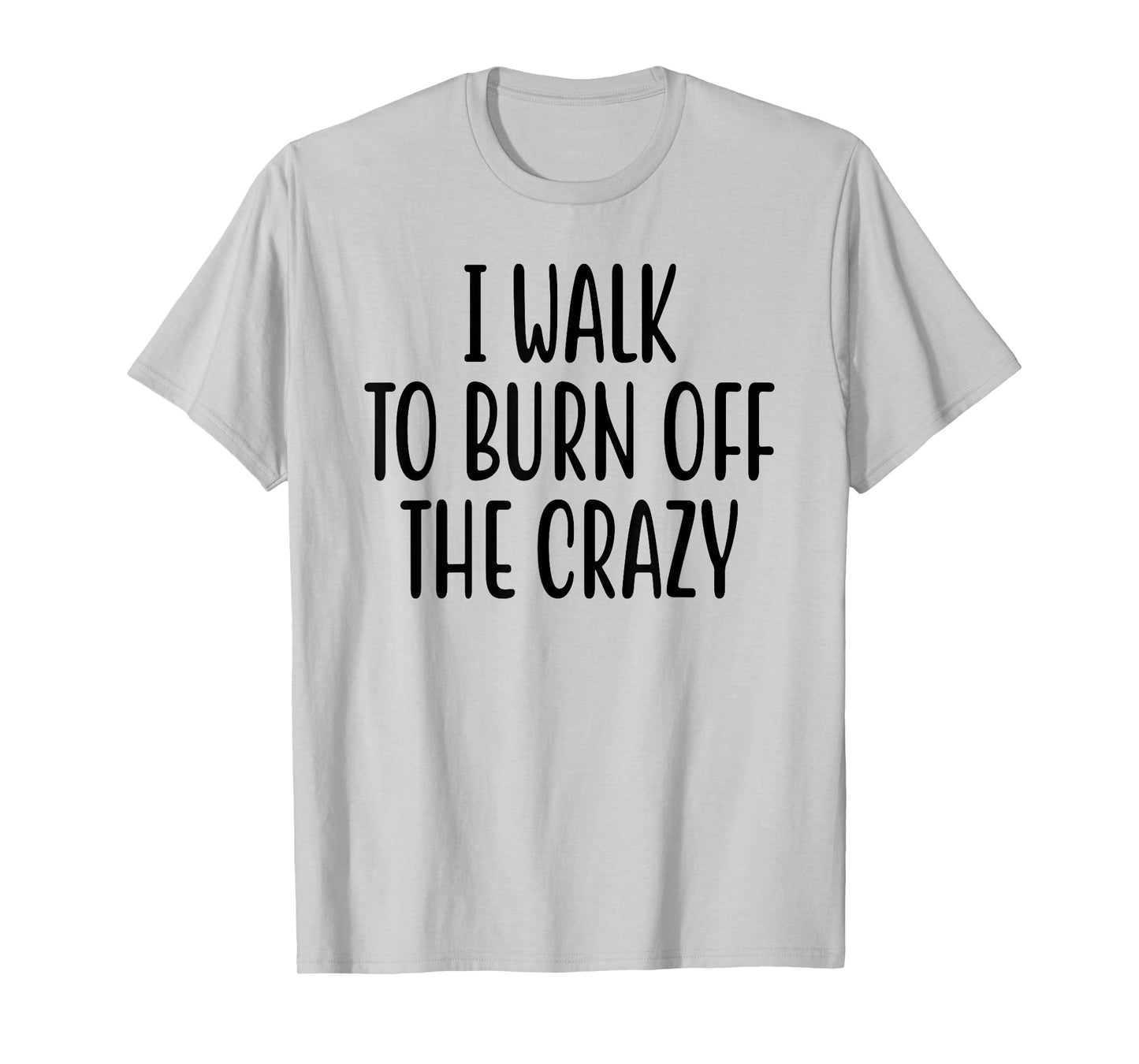 I Walk To Burn Off The Crazy for Funny Walking Lovers T-Shirt
