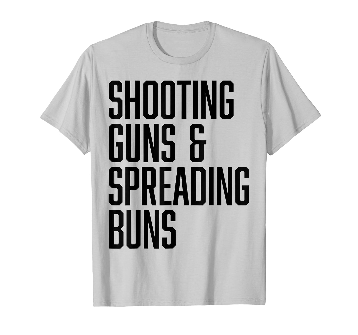 Shooting Guns and Spreading Buns Funny Cute Adult Humor joke T-Shirt