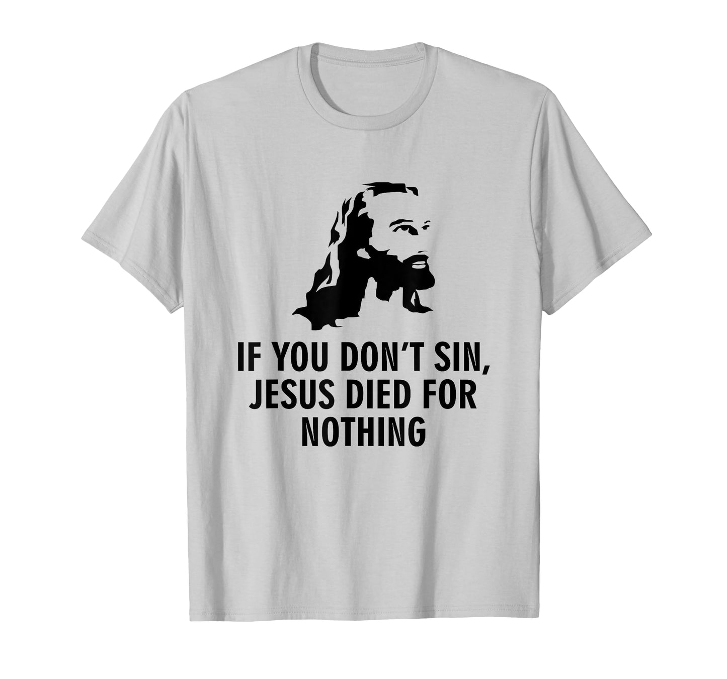 If you do not sin, Jesus has died for nothing T-Shirt