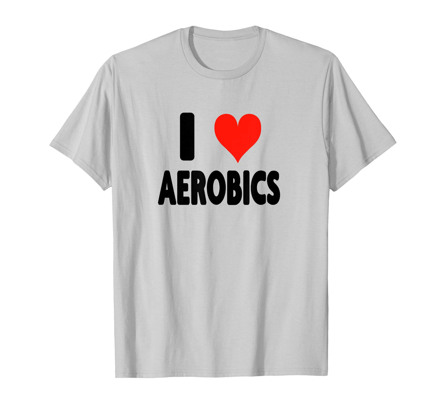 I Love Aerobics - Heart Fitness Gym Workout Trainer Cardio T-Shirt