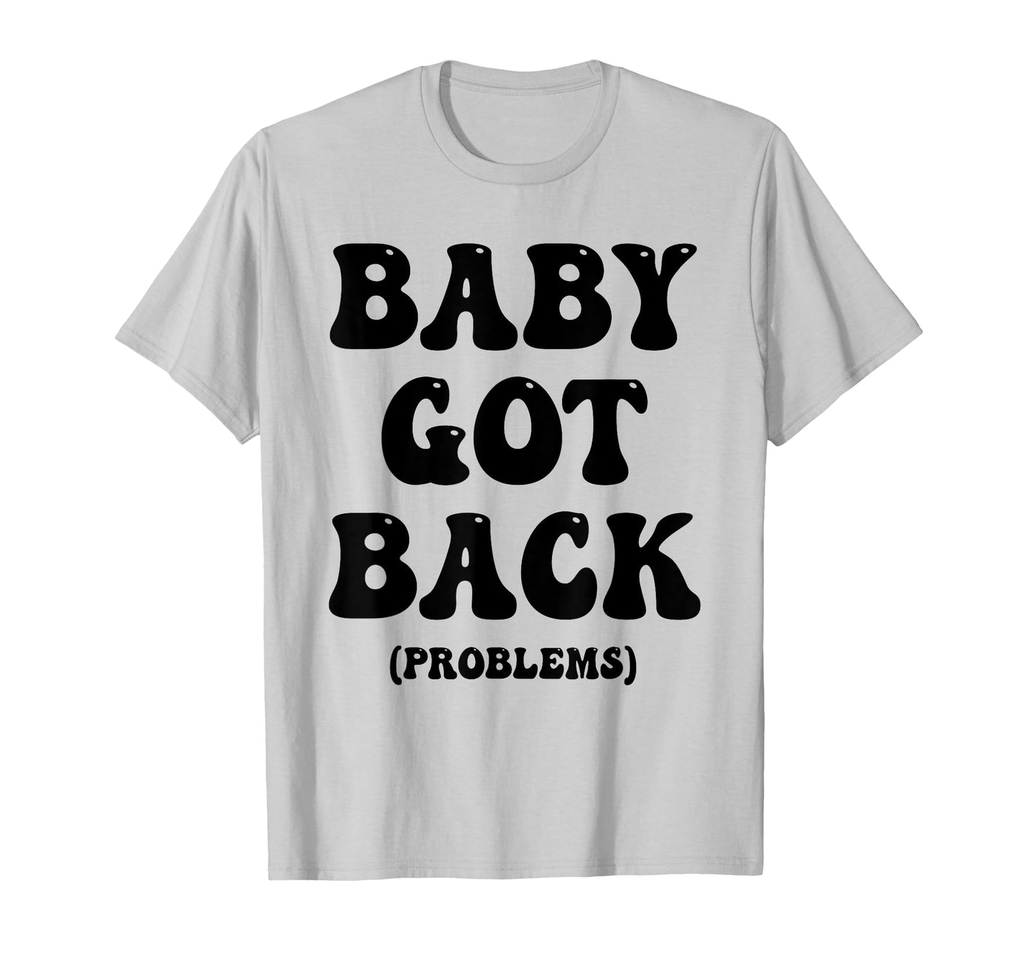 Baby Got Back Problem Funny T-Shirt