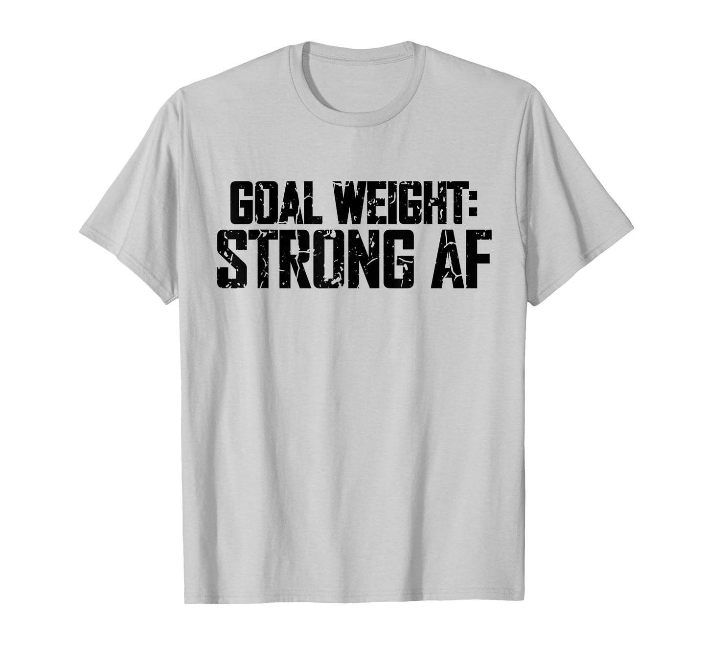 Goal Weight Strong AF Funny Workout Fitness Gym Lover T-Shirt