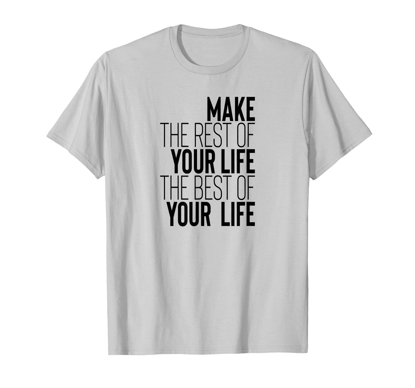 Make The Rest Of Your Life The Best Of Your Life T-Shirt