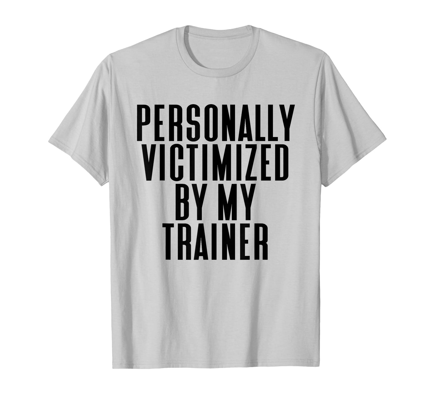 Personally Victimized By My Trainer Funny Gym T-Shirt T-Shirt
