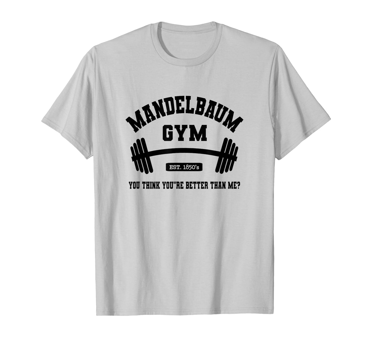 Mandelbaum Gym You Think You're Better Than Me? T-Shirt