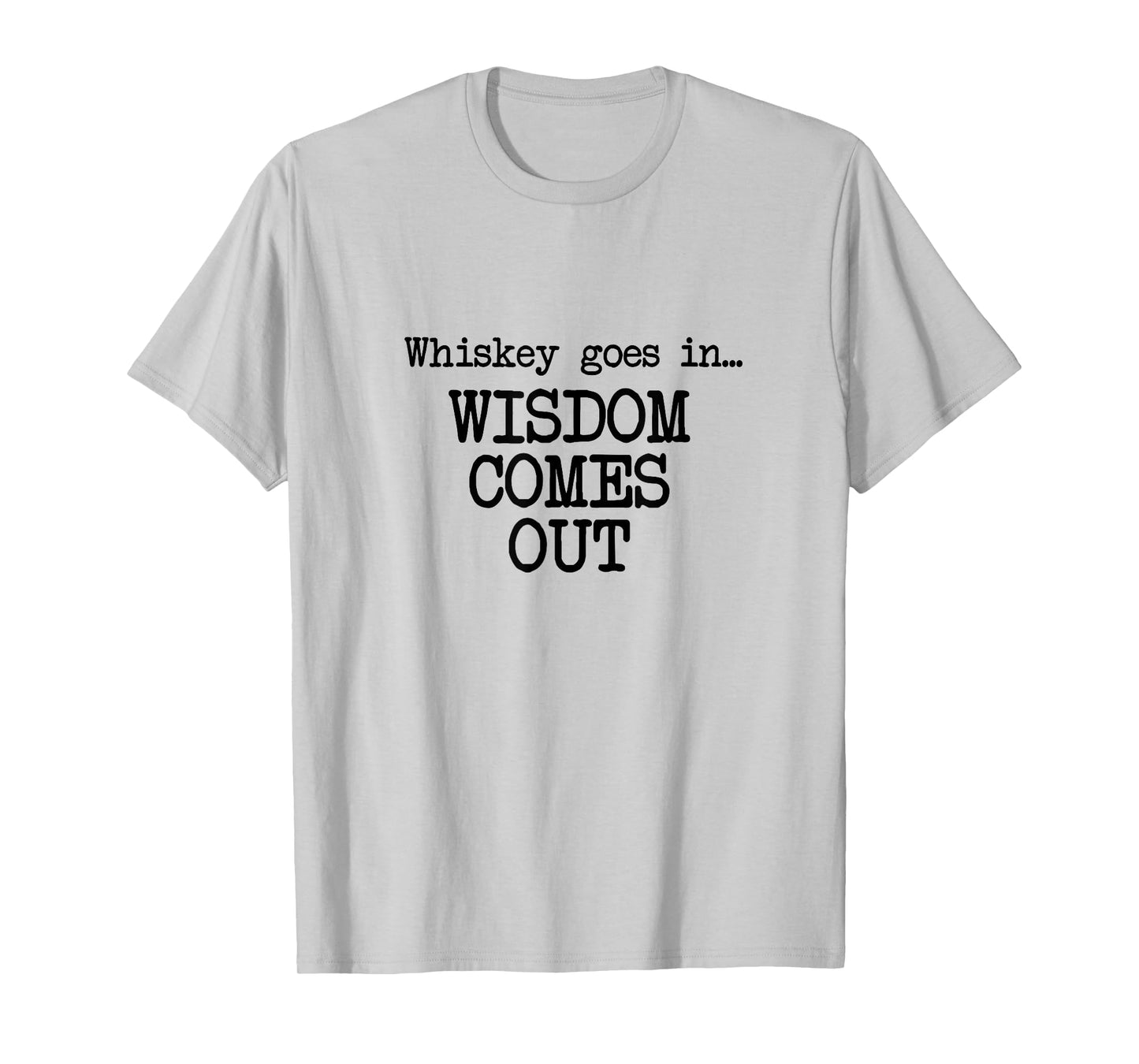 Whiskey Goes In, Wisdom Comes Out, Funny Dad Saying T-Shirt